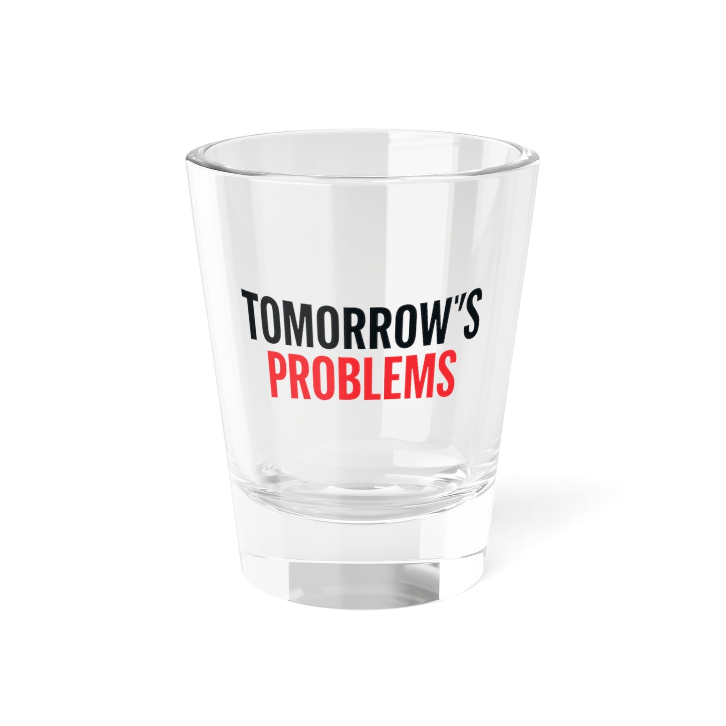 Tomorrow's Problems Shot Glass